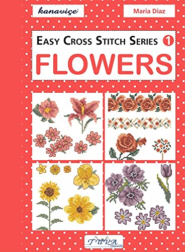 Easy Cross Stitch: Flowers (Easy Cross Stitch, 1, Band 1) von Tuva Publishing